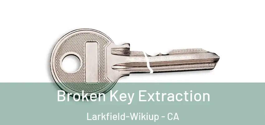Broken Key Extraction Larkfield-Wikiup - CA