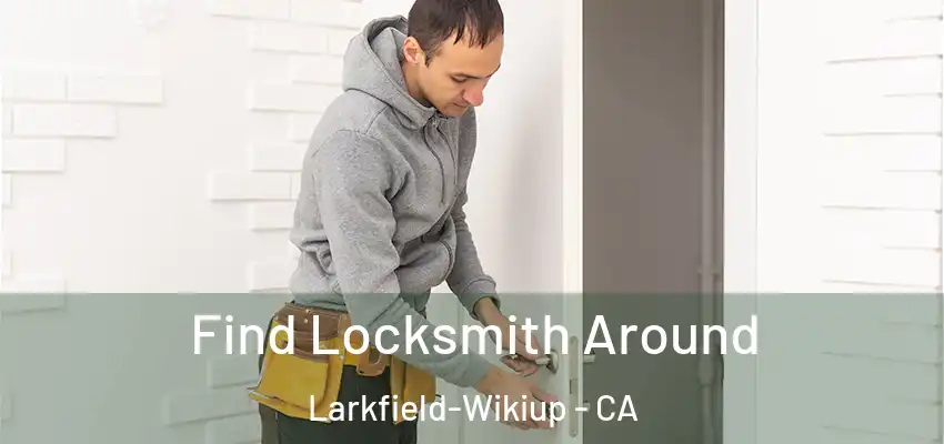 Find Locksmith Around Larkfield-Wikiup - CA